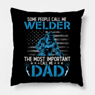 Some People Call Me Welder The Most Important Call Me Dad Pillow