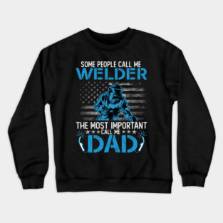 Some People Call Me Welder The Most Important Call Me Dad Crewneck Sweatshirt