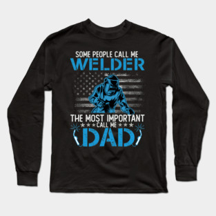 Some People Call Me Welder The Most Important Call Me Dad Long Sleeve T-Shirt