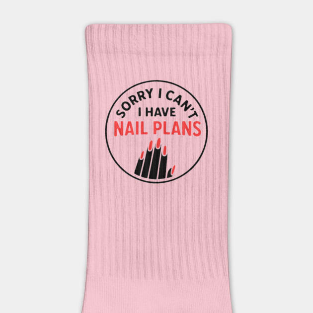 Sorry I Can’t I Have Nail Plans by DIGITAL MERCH CREATIONS