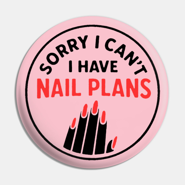 Sorry I Can’t I Have Nail Plans Pin by DIGITAL MERCH CREATIONS