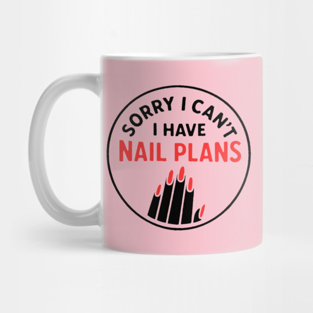 Sorry I Can’t I Have Nail Plans by DIGITAL MERCH CREATIONS
