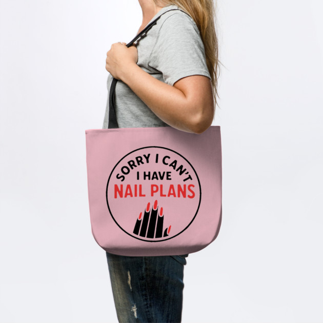 Sorry I Can’t I Have Nail Plans by DIGITAL MERCH CREATIONS