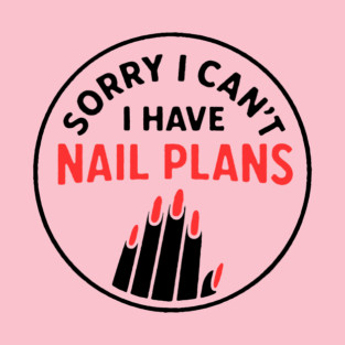 Sorry I Can’t I Have Nail Plans T-Shirt