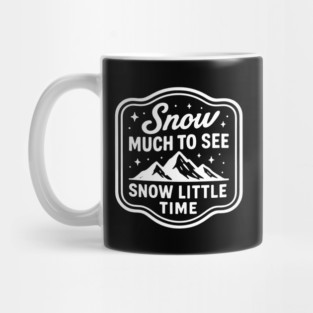 Snow Much to See, Snow Little Time Mug