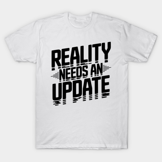 Reality Needs an Update T-Shirt by Frank Ring