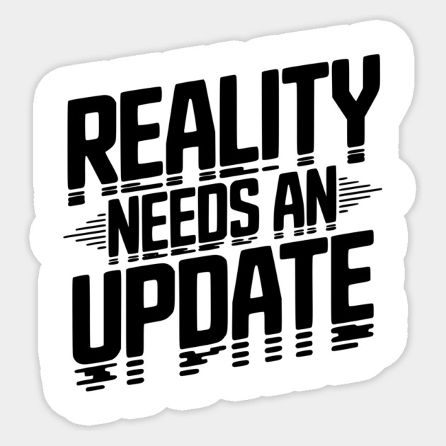Reality Needs an Update Sticker by Frank Ring