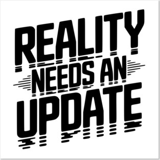 Reality Needs an Update Posters and Art