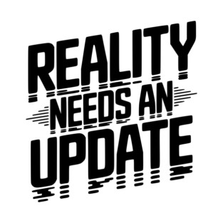 Reality Needs an Update T-Shirt