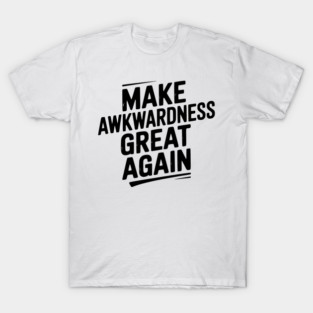 Make Awkwardness Great Again T-Shirt