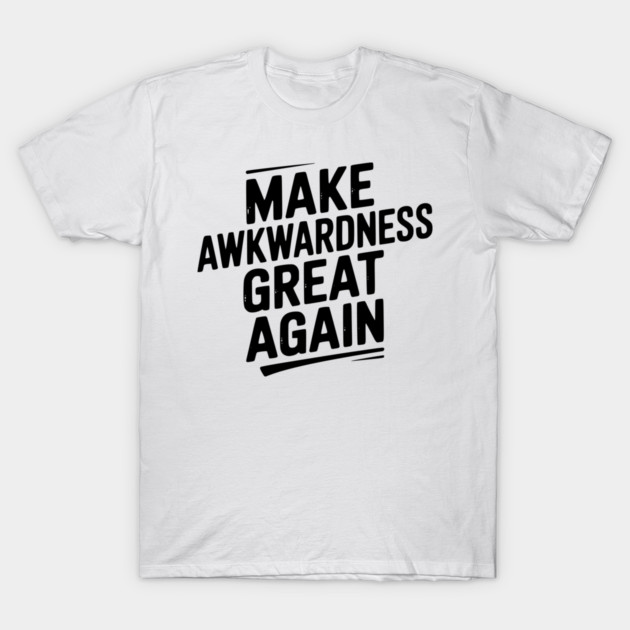 Make Awkwardness Great Again T-Shirt by Frank Ring