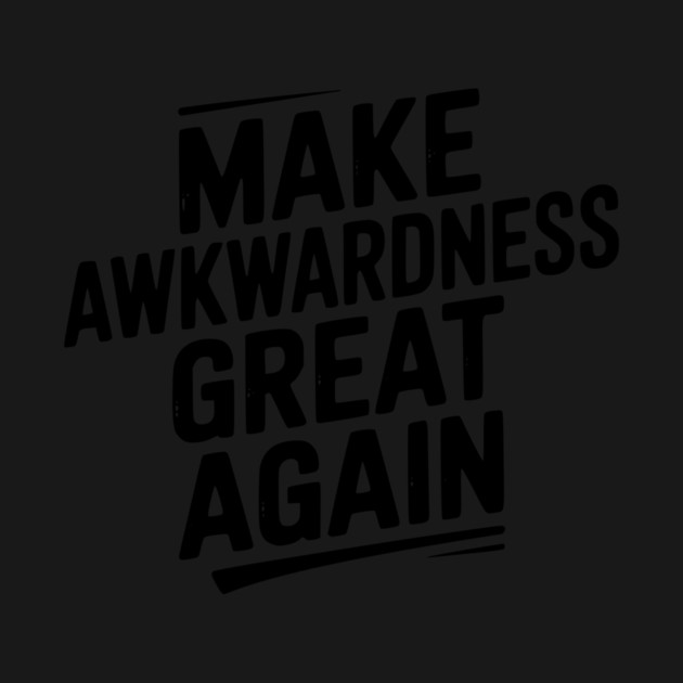 Make Awkwardness Great Again by Frank Ring