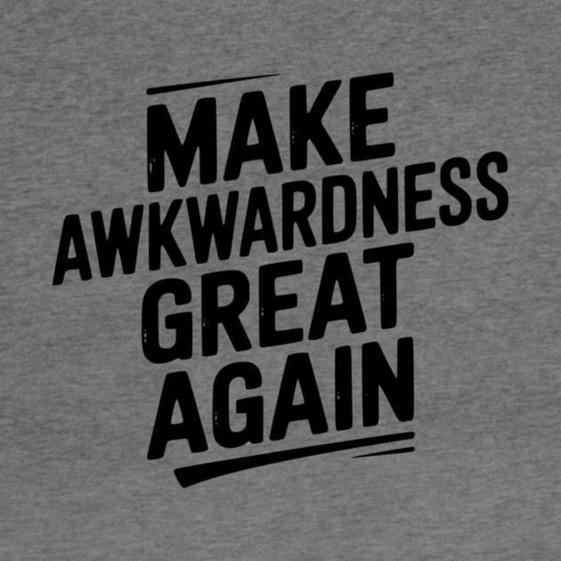 Make Awkwardness Great Again by Frank Ring