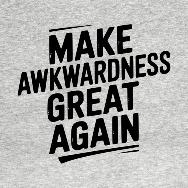 Make Awkwardness Great Again by Frank Ring