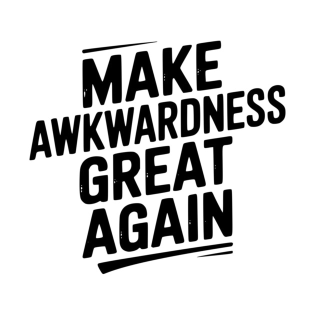 Make Awkwardness Great Again by Frank Ring
