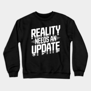 Reality Needs an Update Crewneck Sweatshirt