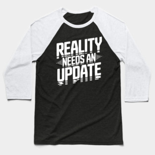 Reality Needs an Update Baseball T-Shirt