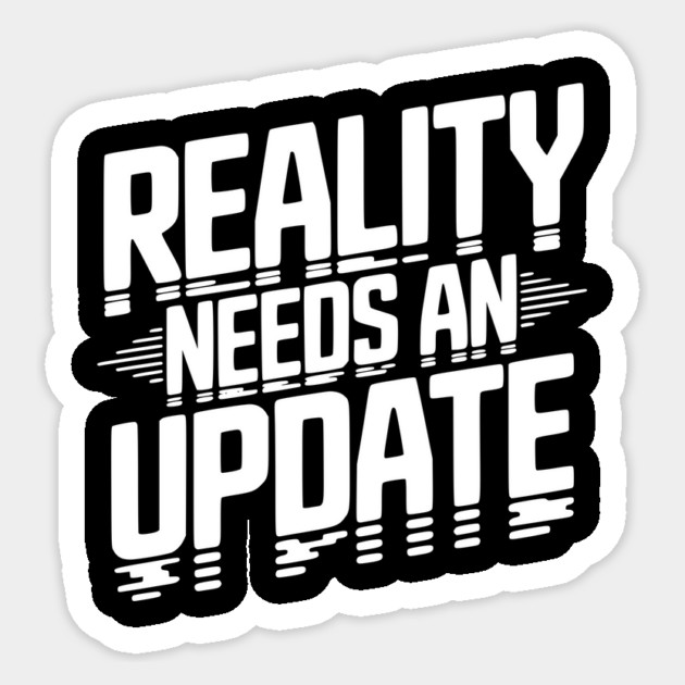 Reality Needs an Update Sticker by Frank Ring