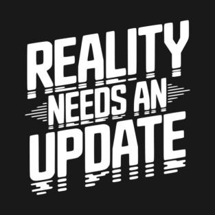 Reality Needs an Update T-Shirt