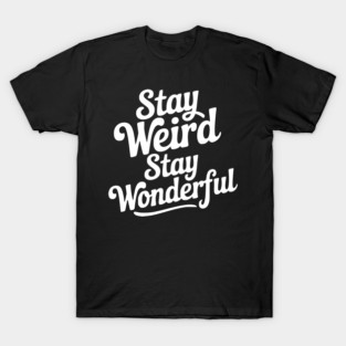 Stay Weird Stay Wonderful T-Shirt