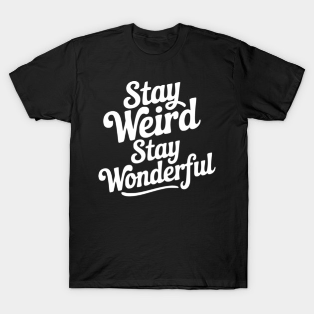 Stay Weird Stay Wonderful T-Shirt by Frank Ring