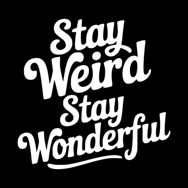 Stay Weird Stay Wonderful by Frank Ring