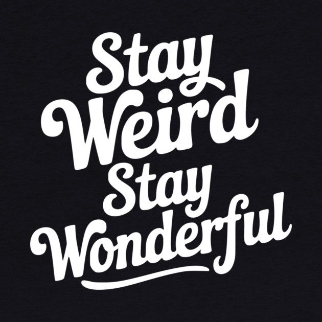 Stay Weird Stay Wonderful by Frank Ring
