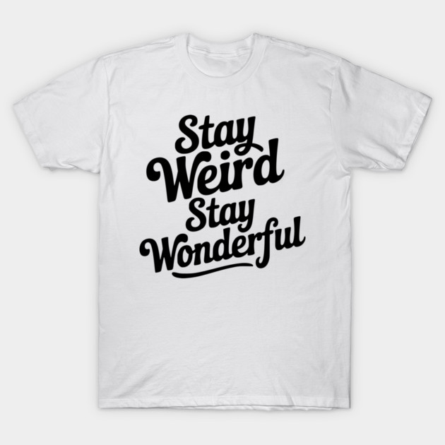 Stay Weird Stay Wonderful T-Shirt by Frank Ring