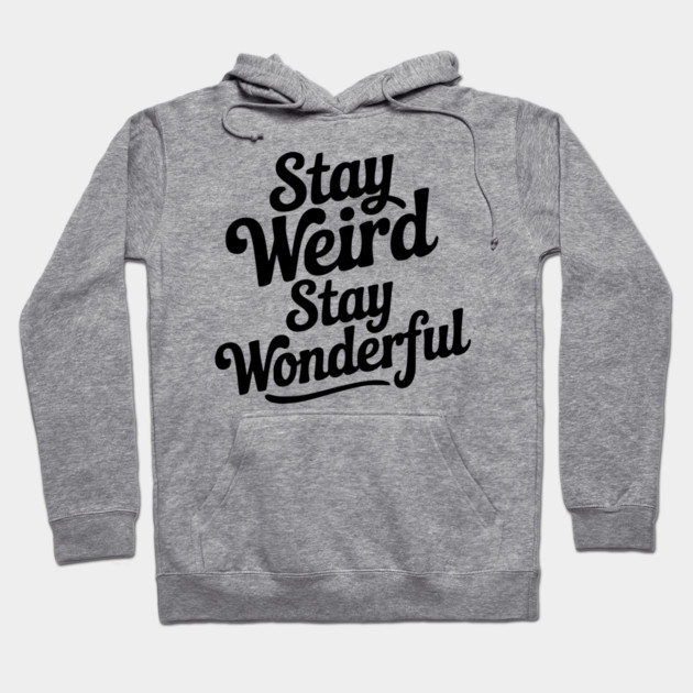 Stay Weird Stay Wonderful Hoodie by Frank Ring