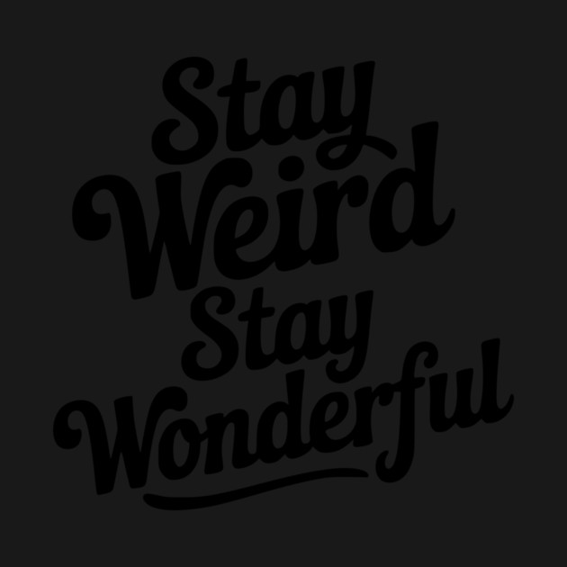 Stay Weird Stay Wonderful by Frank Ring