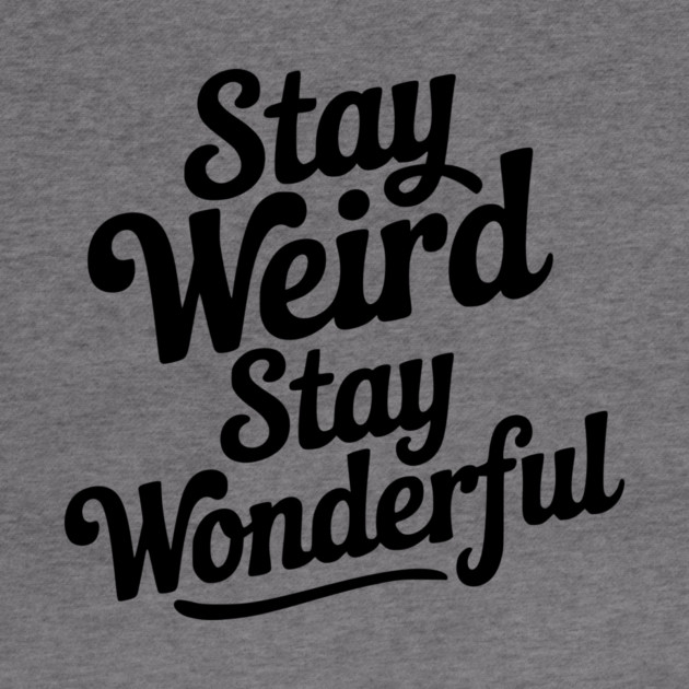 Stay Weird Stay Wonderful by Frank Ring