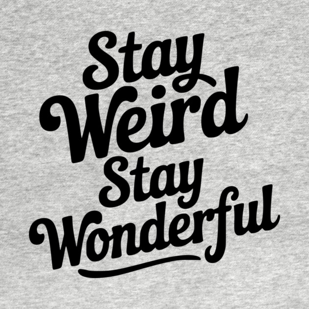 Stay Weird Stay Wonderful by Frank Ring