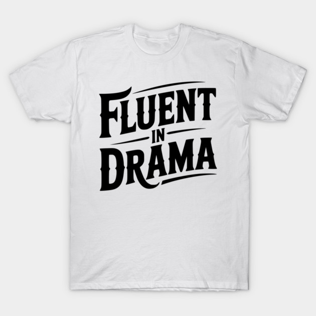 Fluent in Drama T-Shirt by Frank Ring