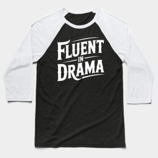 Fluent in Drama Baseball T-Shirt