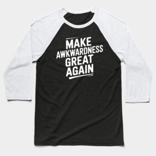 Make Awkwardness Great Again Baseball T-Shirt