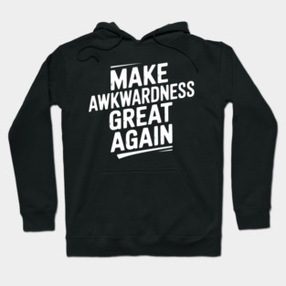 Make Awkwardness Great Again Hoodie