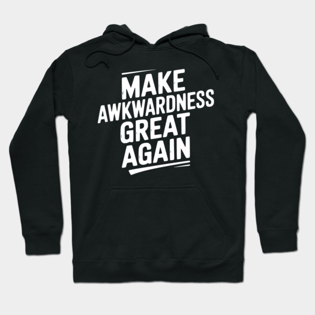 Make Awkwardness Great Again Hoodie by Frank Ring