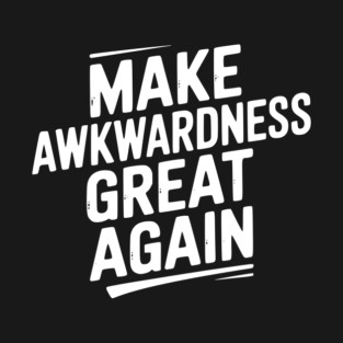 Make Awkwardness Great Again T-Shirt