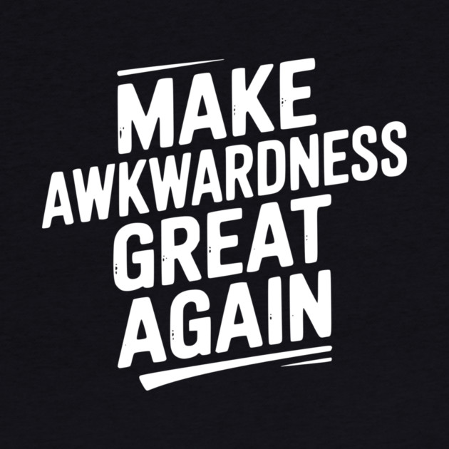 Make Awkwardness Great Again by Frank Ring