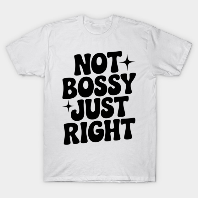Not Bossy Just Right T-Shirt by Frank Ring
