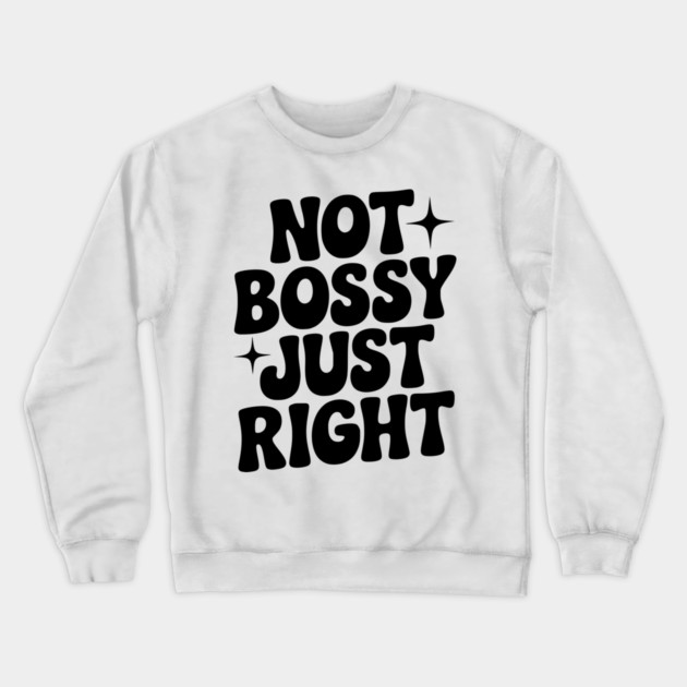 Not Bossy Just Right Crewneck Sweatshirt by Frank Ring
