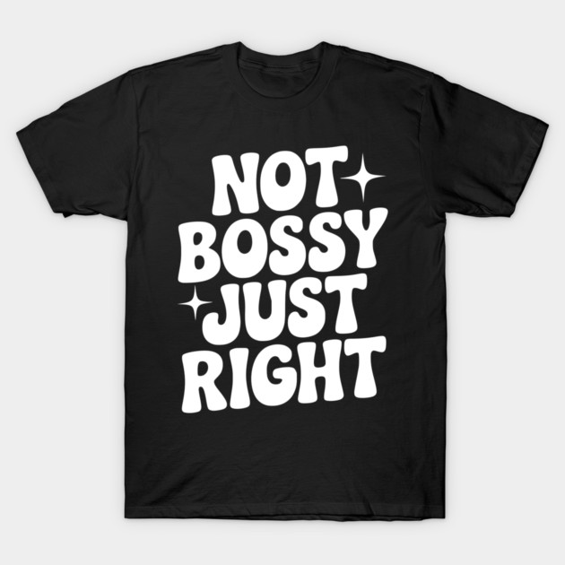 Not Bossy Just Right T-Shirt by Frank Ring
