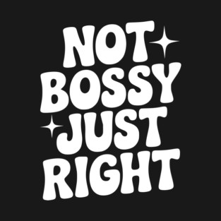 Not Bossy Just Right T-Shirt