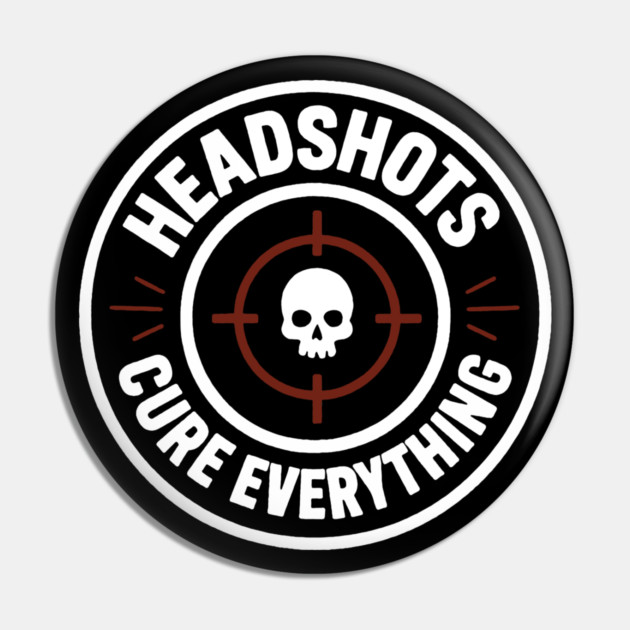 Headshots Cure Everything Pin by DIGITAL MERCH CREATIONS