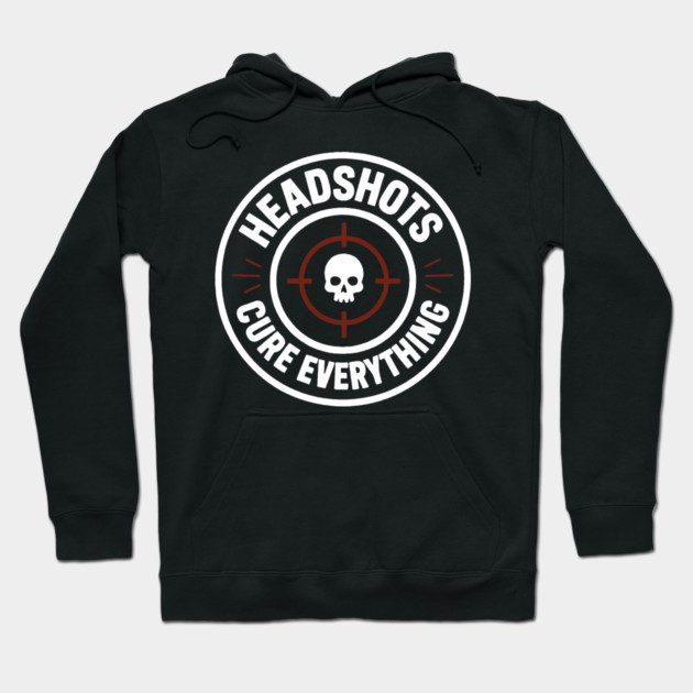 Headshots Cure Everything Hoodie by DIGITAL MERCH CREATIONS