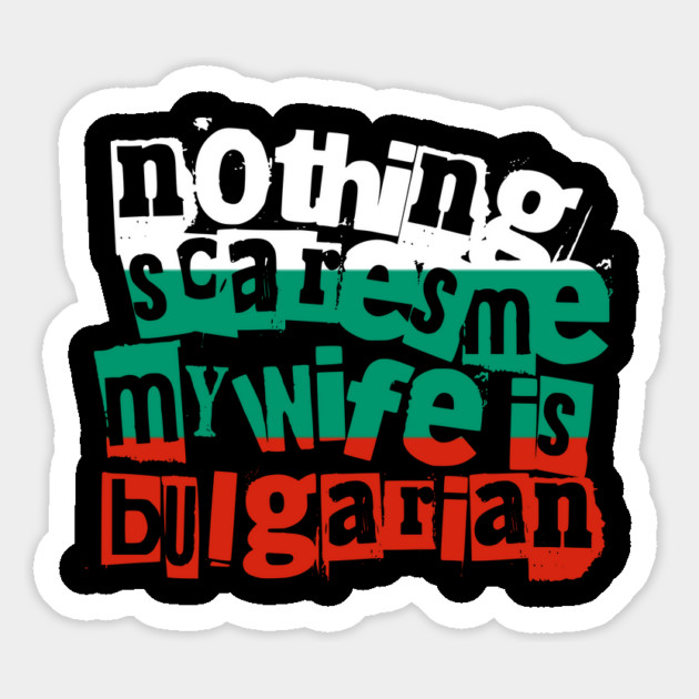 Funny Bulgarian Wife Nothing Scares Me My Wife Is Bulgarian Magnet by Yesteeyear