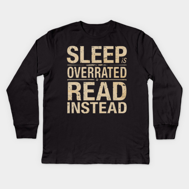 Sleep Is Overrated Read Instead Kids Long Sleeve T-Shirt by SR8891