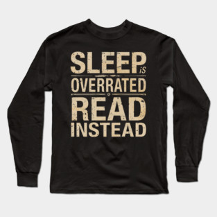 Sleep Is Overrated Read Instead Long Sleeve T-Shirt