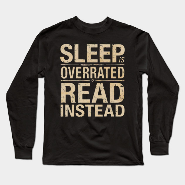 Sleep Is Overrated Read Instead Long Sleeve T-Shirt by SR8891