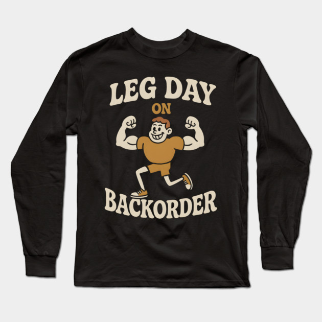 Leg Day On Backorder Funny Gym Workout Graphic Long Sleeve T-Shirt by MakerMind8.2